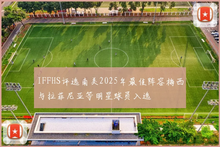 IFFHS评选南美2025年最佳阵容梅西与拉菲尼亚等明星球员入选