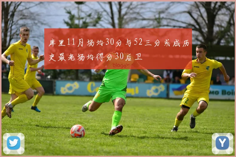 库里11月场均30分与52三分或成历史最老场均得分30后卫