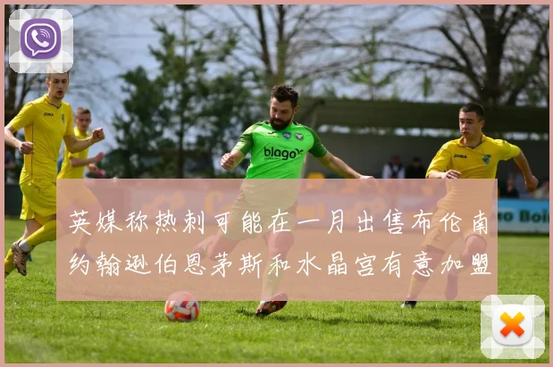 英媒称热刺可能在一月出售布伦南约翰逊伯恩茅斯和水晶宫有意加盟