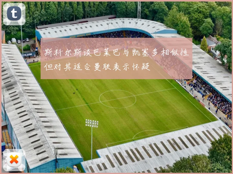 斯科尔斯谈巴莱巴与凯塞多相似性但对其适合曼联表示怀疑