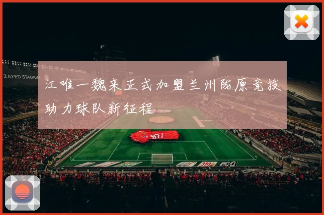 江唯一魏来正式加盟兰州陇原竞技助力球队新征程