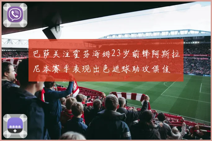 巴萨关注霍芬海姆23岁前锋阿斯拉尼本赛季表现出色进球助攻俱佳