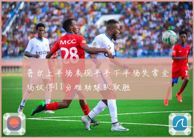 普尔上半场表现平平下半场失常全场仅得11分难助球队取胜