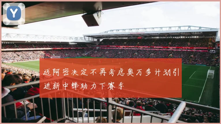 迈阿密决定不再考虑奥万多计划引进新中锋助力下赛季